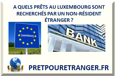 QUELS PRÊTS AU LUXEMBOURG SONT RECHERCHÉS PAR UN NON-RÉSIDENT ÉTRANGER ?